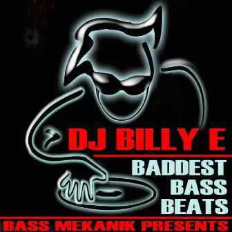 Bass Mekanik Presents DJ Billy E: Baddest Bass Beats by DJ Billy E