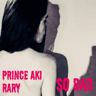 So Bad by Prince Aki