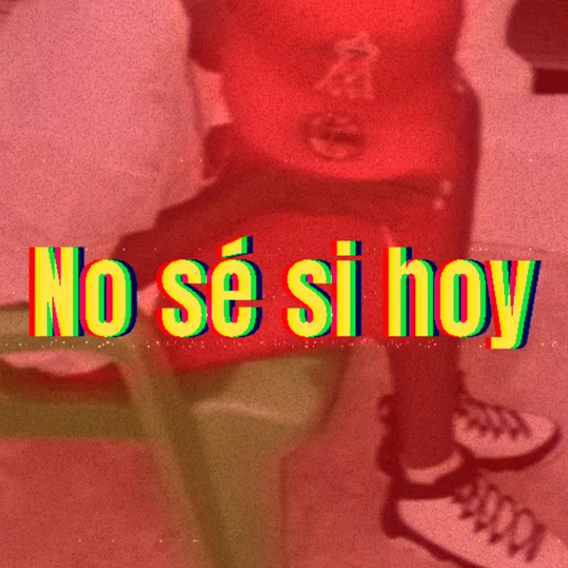 No Sé Si Hoy