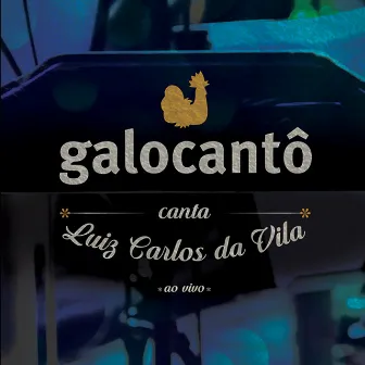 Galocantô Canta Luiz Carlos da Vila (Ao Vivo) by Galocantô