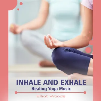 Inhale and Exhale (Healing Yoga Music) by Elliot Woods