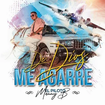 De Dios Me Agarre by Manny B el Piloto