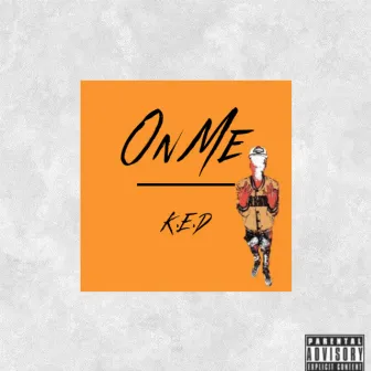 ON ME by K.E.D