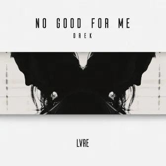 No Good For Me by Drek