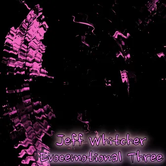 Evocemotional Three by Jeff Whitcher