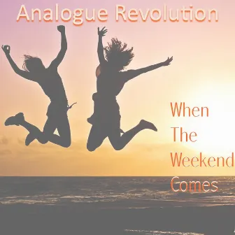 When the Weekend Comes by Analogue Revolution