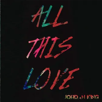 All This Love by Jordan King