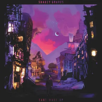 Can't Wake Up by Shakey Graves