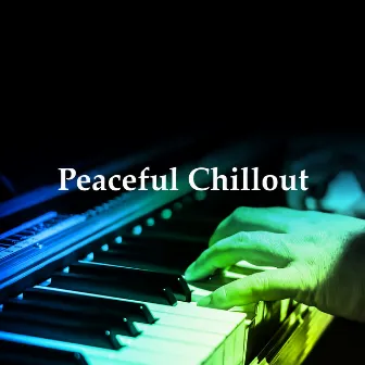 Peaceful Chillout by Peaceful Piano Chillout