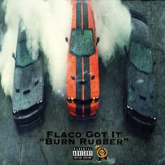 Burn Rubber by Flaco Got It