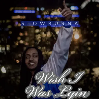 Wish I Was Lyin by Slow Burna