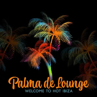 Palma de Lounge: Welcome to Hot Ibiza, Top 100 Summer Mix Del Mar, Tropical Chill House, Cocktail Beach Party, Cafe Sunset by Chill Out 2023