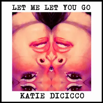 Let Me Let You Go by Katie DiCicco