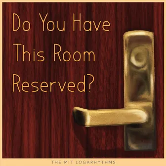 Do You Have This Room Reserved? by The MIT Logarhythms