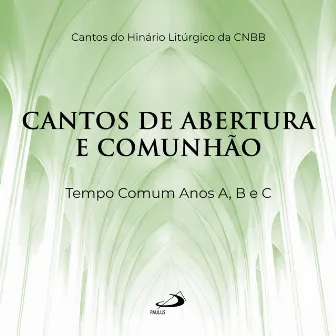 Cantos de Abertura e Comunhão (Tempo Comum Anos A, B e C) by Cantos do Hinário Litúrgico da CNBB