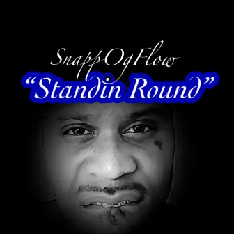 Standin Round by Snapp OG FLOW