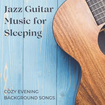 Jazz Guitar Music for Sleeping: Cozy Evening Background Songs by Joe Pacino