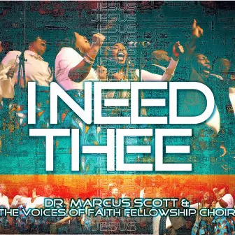 I Need Thee by Dr. Marcus Scott & the Voices of Faith Fellowship Choir