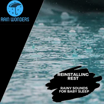 Reinstalling Rest - Rainy Sounds for Baby Sleep by Calming Rain Music