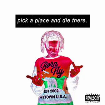 Pick A Place And die There. by NFL RICHBOY