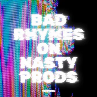 BAD RHYMES ON NASTY PRODS by 9ineteen