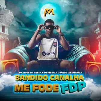 Bandido Canalha Me Fode Fdp by DJ Nigéria o Mago da Putaria