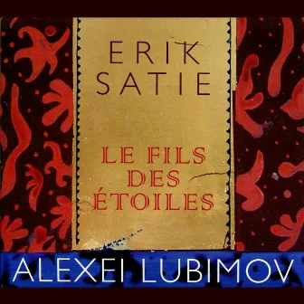 Satie: Le Fils des Étoiles by Alexei Lubimov