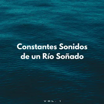 Constantes Sonidos De Un Río Soñado Vol. 1 by Radio de meditación de sueño profundo