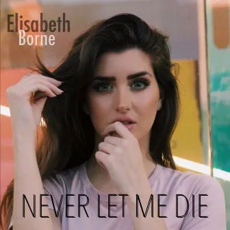 Never Let Me Die by Elisabeth Borne