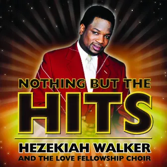 Nothing But The Hits: Hezekiah Walker & The Love Fellowship Crusade Choir by The Love Fellowship Crusade Choir