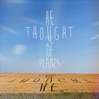 He Thought of Plains by He Thought of Planes