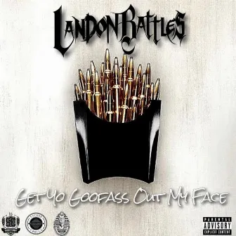 Get Yo Goofass out My Face by Landon Battles