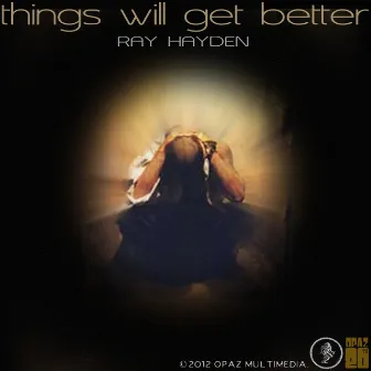 Things Will Get Better by Ray Hayden