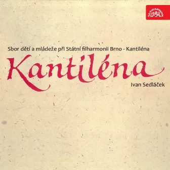 Kantiléna (Sbor dětí a mládeže při Státní filharmonii Brno) by Chorus of children and youth at the Brno Philharmonic Orchestra - Kantilena