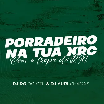 Porradeiro na Tua Xrc, Com a Tropa do Bx by DJ Yuri Chagas