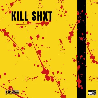 Kill Shxt by Kmoe the Great