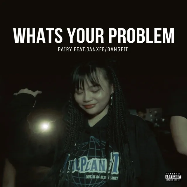 WHATS YOUR PROBLEM