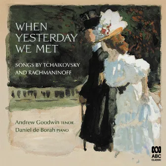 When Yesterday We Met: Songs by Tchaikovsky and Rachmaninoff by Andrew Goodwin