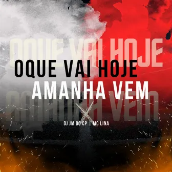 Oque Vai Hoje Amanha Vem by Mc Lina