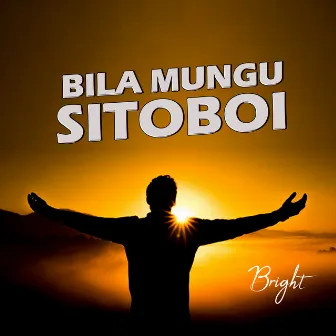 Bila Mungu Sitoboi by Bright