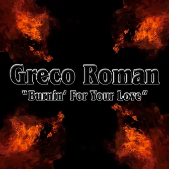 Burnin' for Your Love by Greco Roman