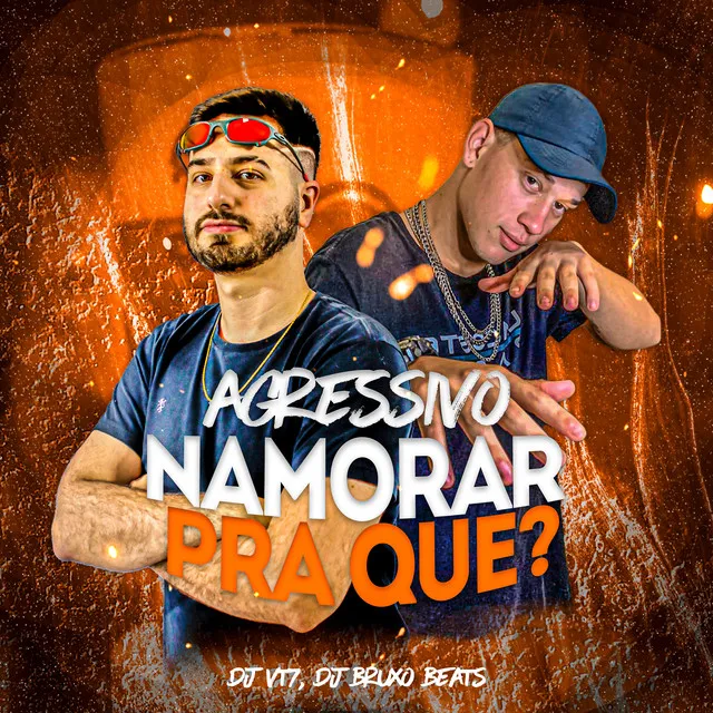 Agressivo Namorar pra Quê?