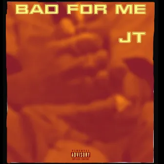 Bad for Me by JT