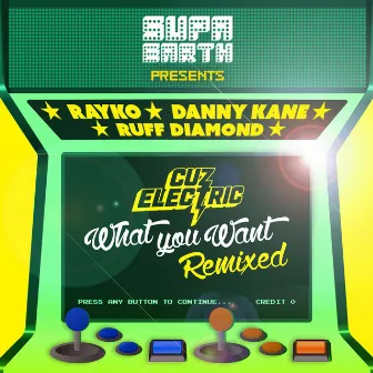 What You Want - Remixed by Cuz Electric