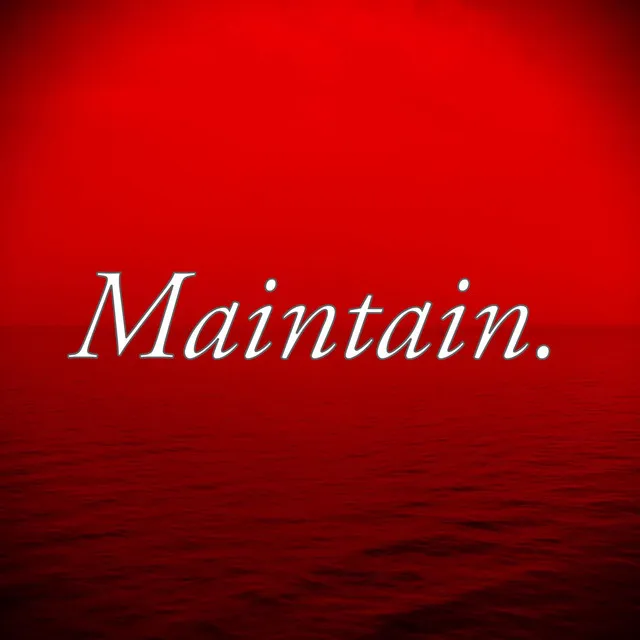 Maintain.