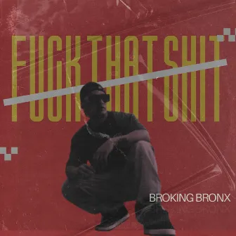 Fuck that Shit by BROKING BRONX