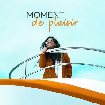 Moment de plaisir: Musique relaxante, Chansons chill by Chillout Sound Festival