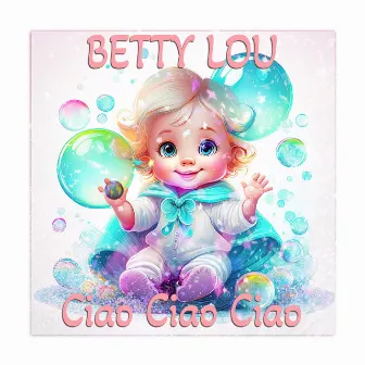 Ciao Ciao Ciao by Betty Lou