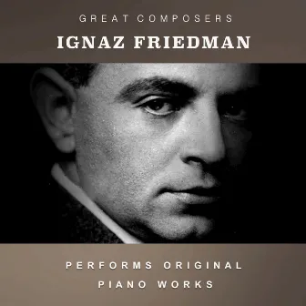 Ignaz Friedman Performs Original Piano Works by Ignaz Friedman