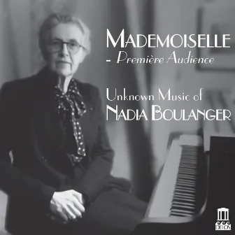 Mademoiselle: Première audience – Unknown Music of Nadia Boulanger by Nadia Boulanger